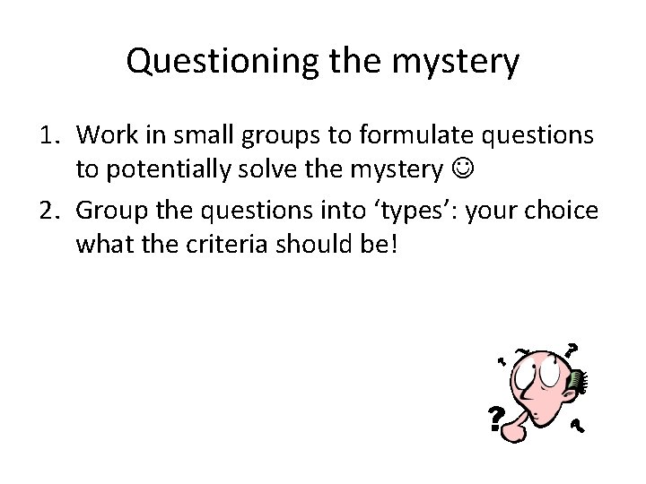 Questioning the mystery 1. Work in small groups to formulate questions to potentially solve