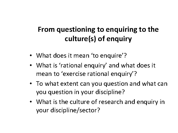 From questioning to enquiring to the culture(s) of enquiry • What does it mean