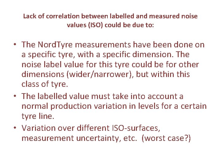 Lack of correlation between labelled and measured noise values (ISO) could be due to: