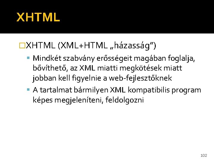 XHTML �XHTML (XML+HTML „házasság”) Mindkét szabvány erősségeit magában foglalja, bővíthető, az XML miatti megkötések