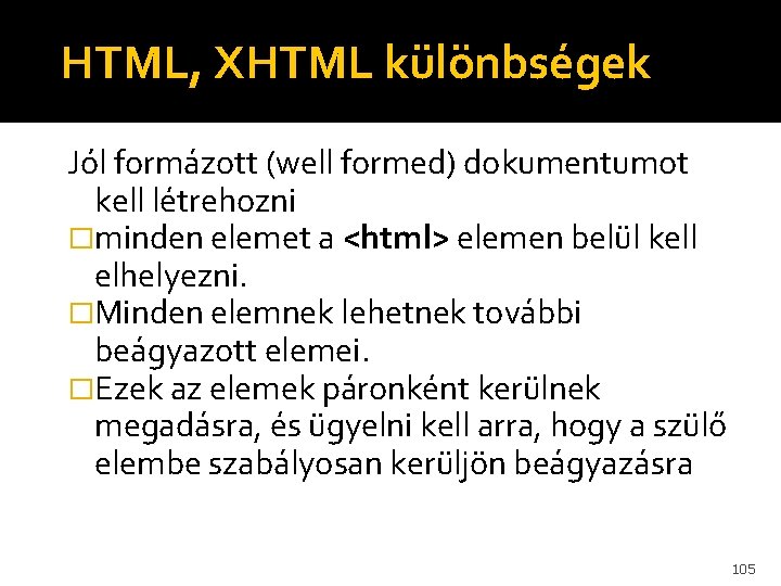 HTML, XHTML különbségek Jól formázott (well formed) dokumentumot kell létrehozni �minden elemet a <html>