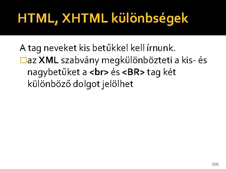 HTML, XHTML különbségek A tag neveket kis betűkkel kell írnunk. �az XML szabvány megkülönbözteti