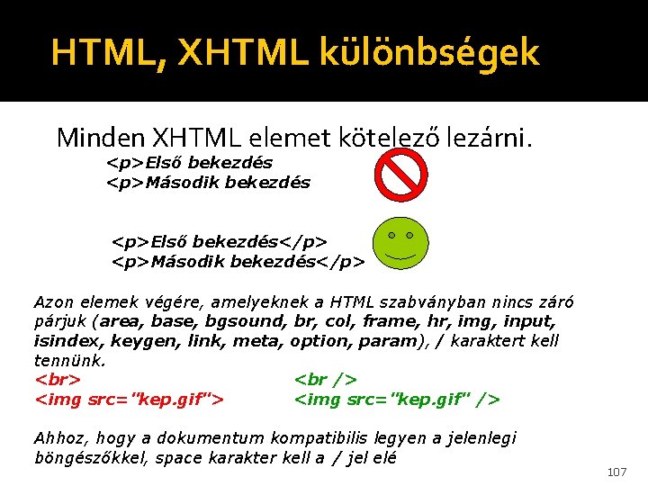 HTML, XHTML különbségek Minden XHTML elemet kötelező lezárni. <p>Első bekezdés <p>Második bekezdés <p>Első bekezdés</p>