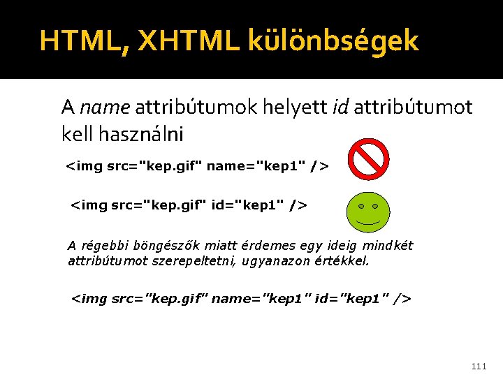 HTML, XHTML különbségek A name attribútumok helyett id attribútumot kell használni <img src="kep. gif"