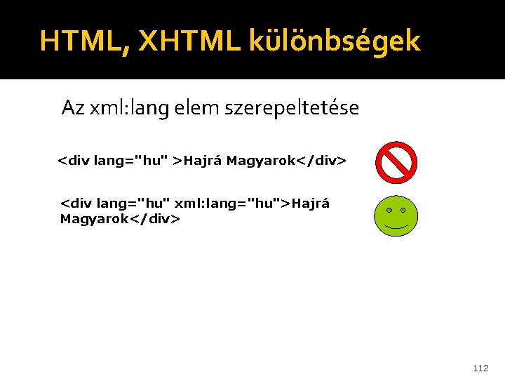 HTML, XHTML különbségek Az xml: lang elem szerepeltetése <div lang="hu" >Hajrá Magyarok</div> <div lang="hu"