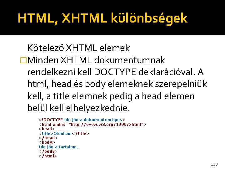 HTML, XHTML különbségek Kötelező XHTML elemek �Minden XHTML dokumentumnak rendelkezni kell DOCTYPE deklarációval. A