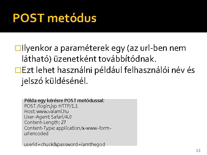 POST metódus �Ilyenkor a paraméterek egy (az url-ben nem látható) üzenetként továbbítódnak. �Ezt lehet