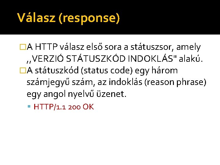 Válasz (response) �A HTTP válasz első sora a státuszsor, amely , , VERZIÓ STÁTUSZKÓD