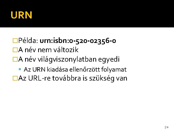 URN �Példa: urn: isbn: 0 -520 -02356 -0 �A név nem változik �A név