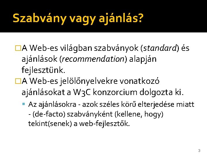 Szabvány vagy ajánlás? �A Web-es világban szabványok (standard) és ajánlások (recommendation) alapján fejlesztünk. �A