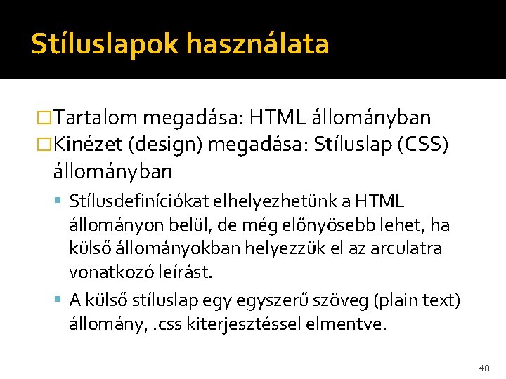 Stíluslapok használata �Tartalom megadása: HTML állományban �Kinézet (design) megadása: Stíluslap (CSS) állományban Stílusdefiníciókat elhelyezhetünk