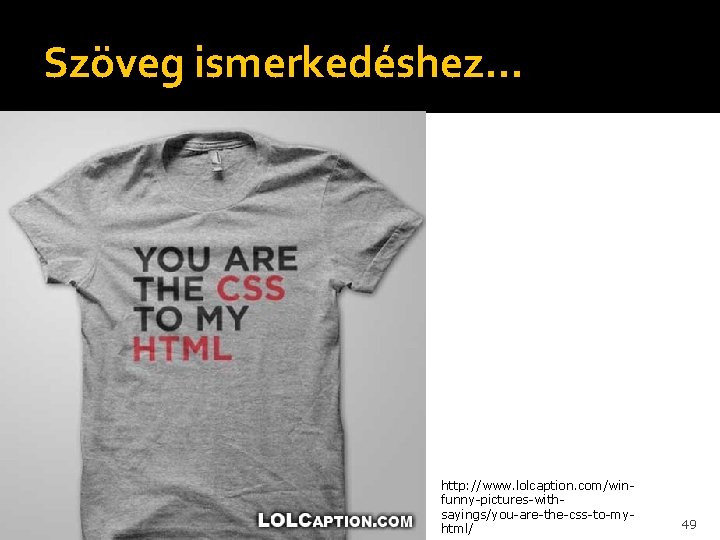 Szöveg ismerkedéshez… http: //www. lolcaption. com/winfunny-pictures-withsayings/you-are-the-css-to-myhtml/ 49 