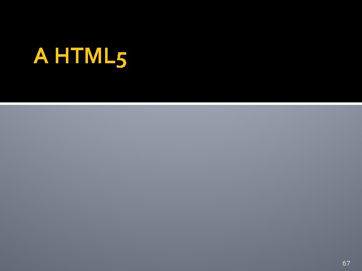 A HTML 5 67 