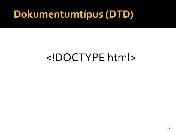 Dokumentumtípus (DTD) <!DOCTYPE html> 69 