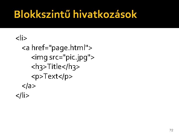 Blokkszintű hivatkozások <li> <a href="page. html"> <img src="pic. jpg"> <h 3>Title</h 3> <p>Text</p> </a>