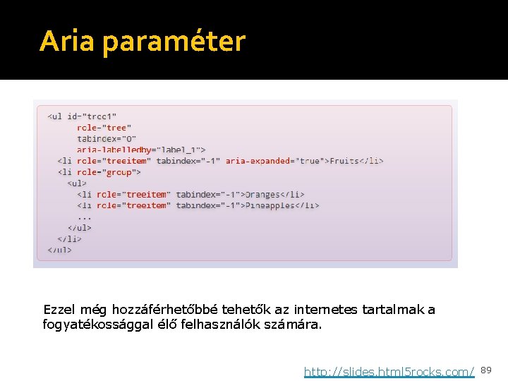 Aria paraméter Ezzel még hozzáférhetőbbé tehetők az internetes tartalmak a fogyatékossággal élő felhasználók számára.