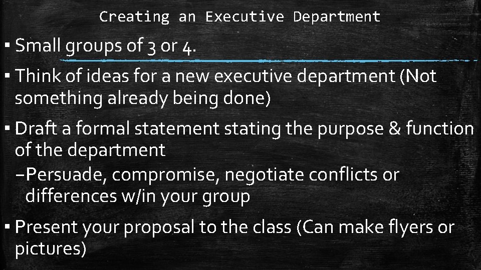 Creating an Executive Department ▪ Small groups of 3 or 4. ▪ Think of