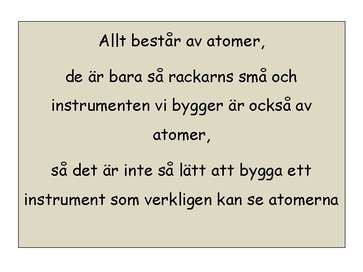 Allt består av atomer, de är bara så rackarns små och instrumenten vi bygger