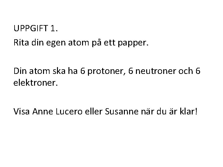 UPPGIFT 1. Rita din egen atom på ett papper. Din atom ska ha 6