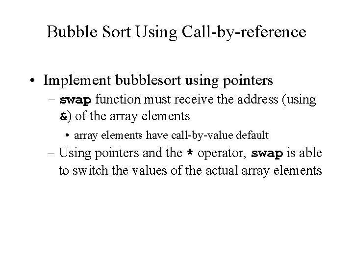 Bubble Sort Using Call by reference • Implement bubblesort using pointers – swap function