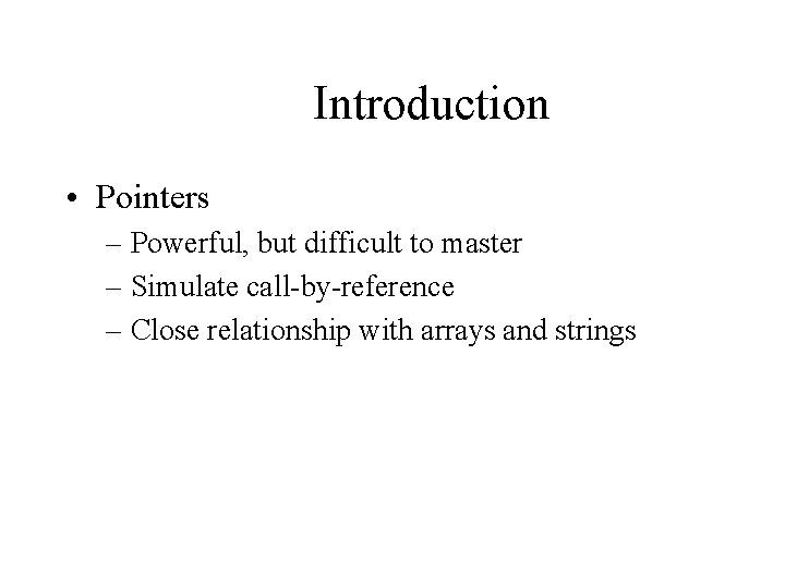 Introduction • Pointers – Powerful, but difficult to master – Simulate call by reference