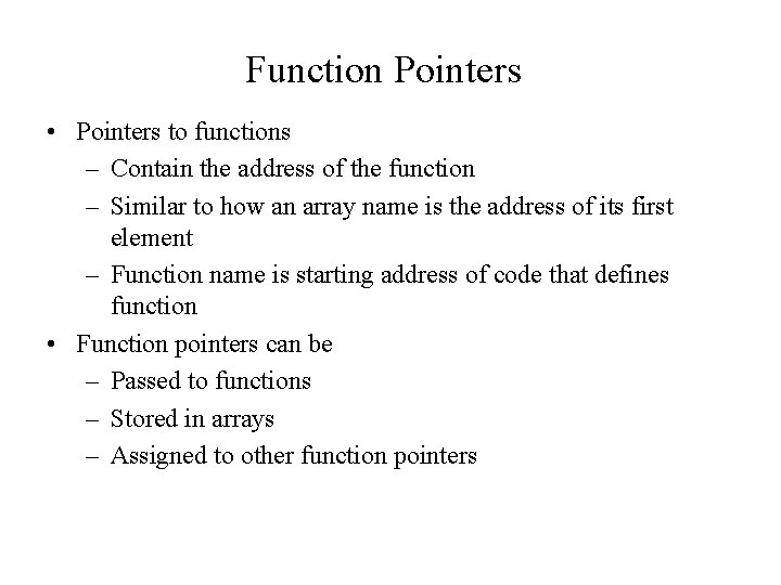 Function Pointers • Pointers to functions – Contain the address of the function –