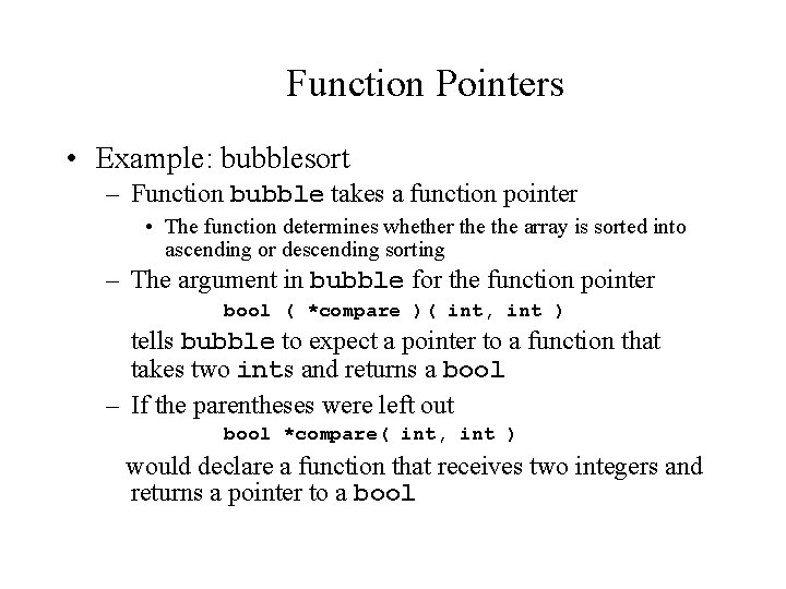 Function Pointers • Example: bubblesort – Function bubble takes a function pointer • The