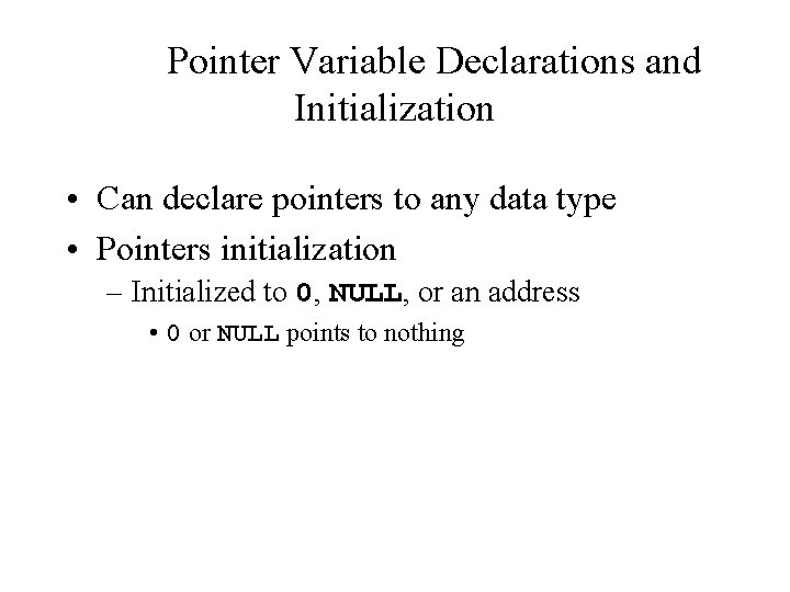 Pointer Variable Declarations and Initialization • Can declare pointers to any data type •