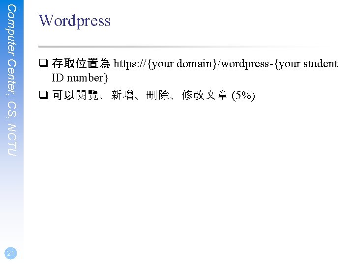 Computer Center, CS, NCTU 21 Wordpress q 存取位置為 https: //{your domain}/wordpress-{your student ID number}
