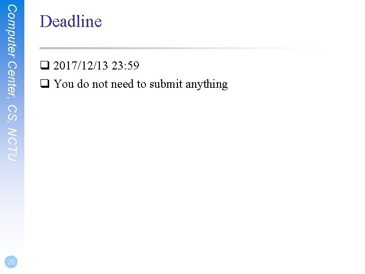 Computer Center, CS, NCTU 28 Deadline q 2017/12/13 23: 59 q You do not