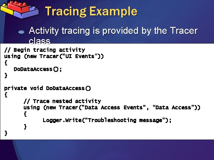 Tracing Example Activity tracing is provided by the Tracer class // Begin tracing activity