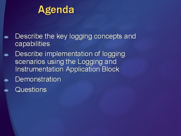 Agenda Describe the key logging concepts and capabilities Describe implementation of logging scenarios using