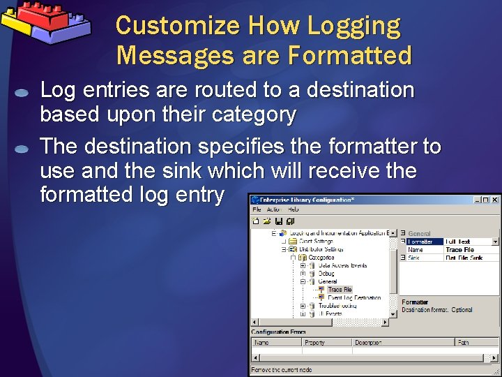 Customize How Logging Messages are Formatted Log entries are routed to a destination based