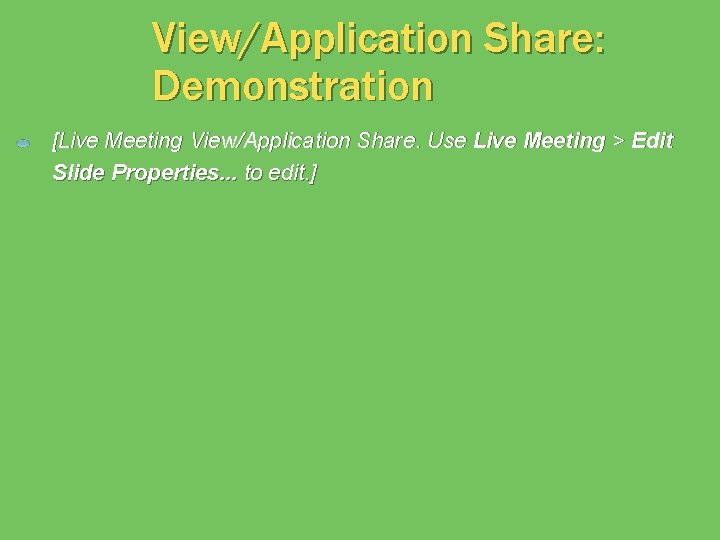 View/Application Share: Demonstration [Live Meeting View/Application Share. Use Live Meeting > Edit Slide Properties.