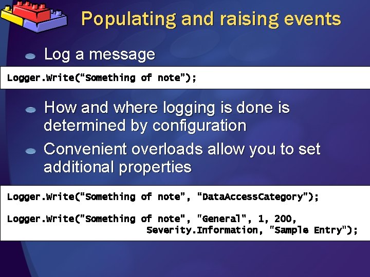 Populating and raising events Log a message Logger. Write(“Something of note”); How and where