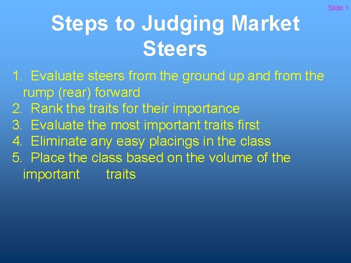 Steps to Judging Market Steers 1. Evaluate steers from the ground up and from