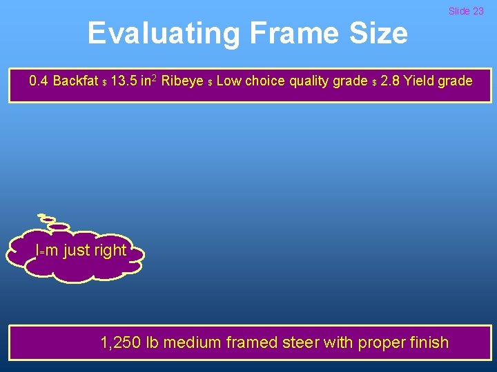 Evaluating Frame Size Slide 23 0. 4 Backfat $ 13. 5 in 2 Ribeye