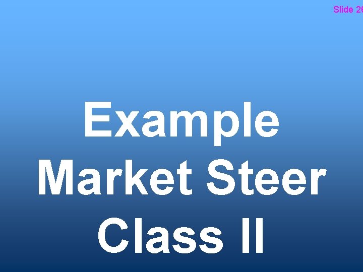Slide 26 Example Market Steer Class II 