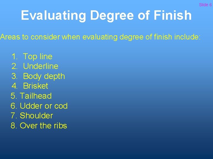 Slide 6 Evaluating Degree of Finish Areas to consider when evaluating degree of finish