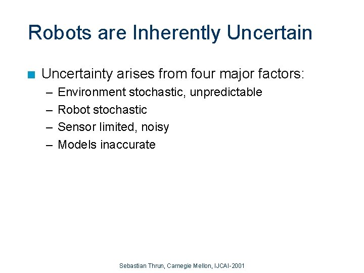 Robots are Inherently Uncertain n Uncertainty arises from four major factors: – – Environment