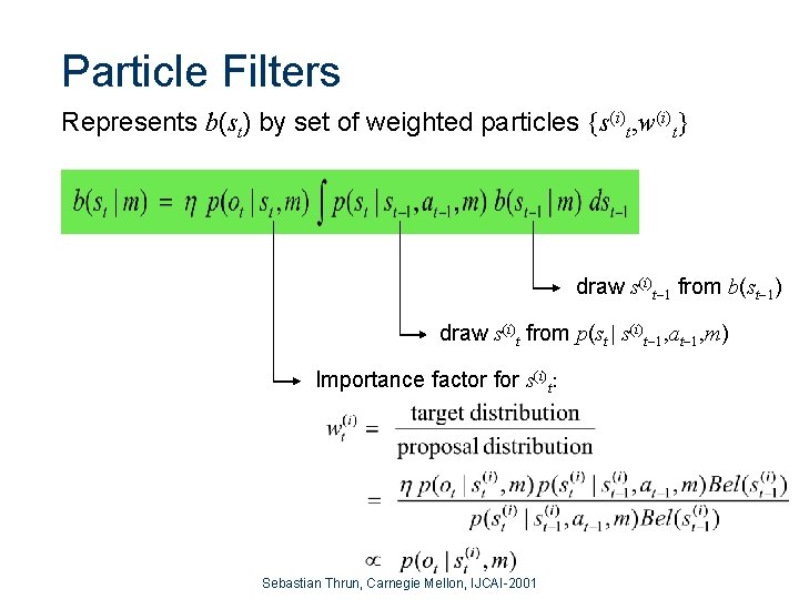 Particle Filters Represents b(st) by set of weighted particles {s(i)t, w(i)t} draw s(i)t-1 from