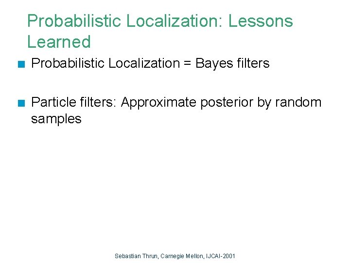 Probabilistic Localization: Lessons Learned n Probabilistic Localization = Bayes filters n Particle filters: Approximate