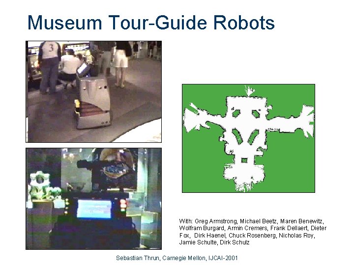 Museum Tour-Guide Robots With: Greg Armstrong, Michael Beetz, Maren Benewitz, Wolfram Burgard, Armin Cremers,