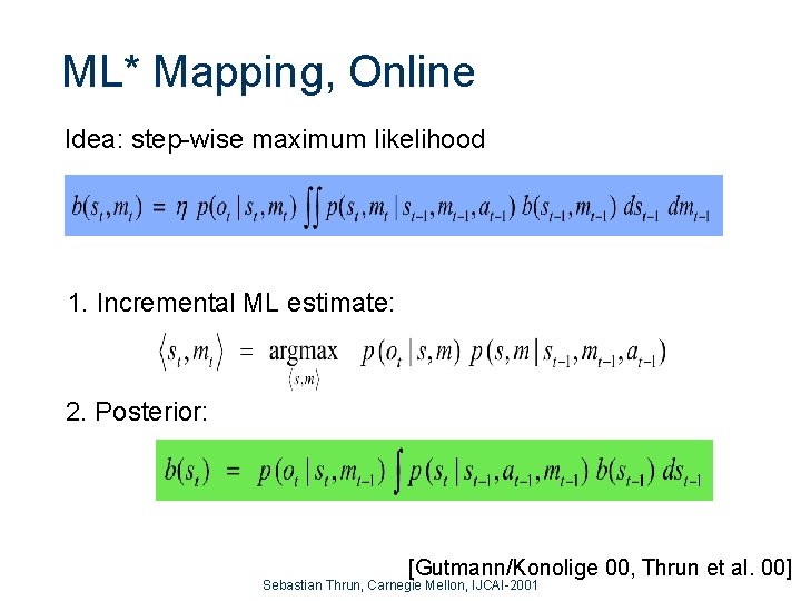 ML* Mapping, Online Idea: step-wise maximum likelihood 1. Incremental ML estimate: 2. Posterior: [Gutmann/Konolige