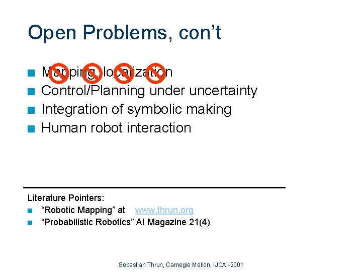 Open Problems, con’t n n Mapping, localization Control/Planning under uncertainty Integration of symbolic making