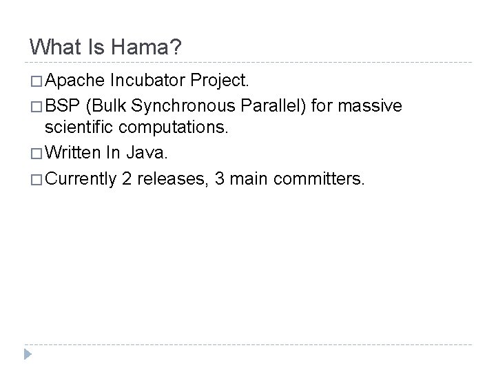 What Is Hama? � Apache Incubator Project. � BSP (Bulk Synchronous Parallel) for massive
