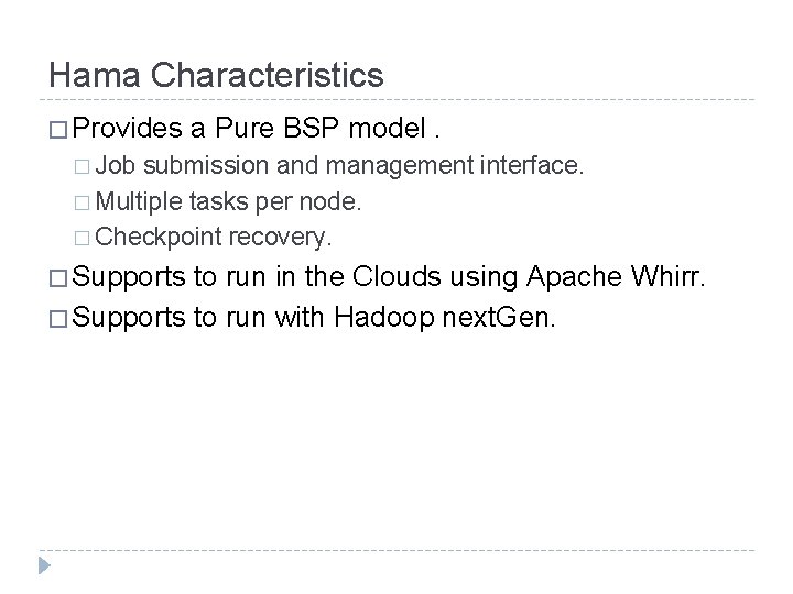 Hama Characteristics � Provides a Pure BSP model. � Job submission and management interface.