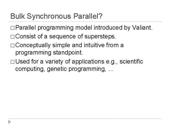 Bulk Synchronous Parallel? � Parallel programming model introduced by Valiant. � Consist of a