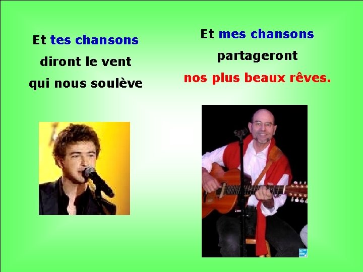 Et tes chansons Et mes chansons diront le vent partageront qui nous soulève nos