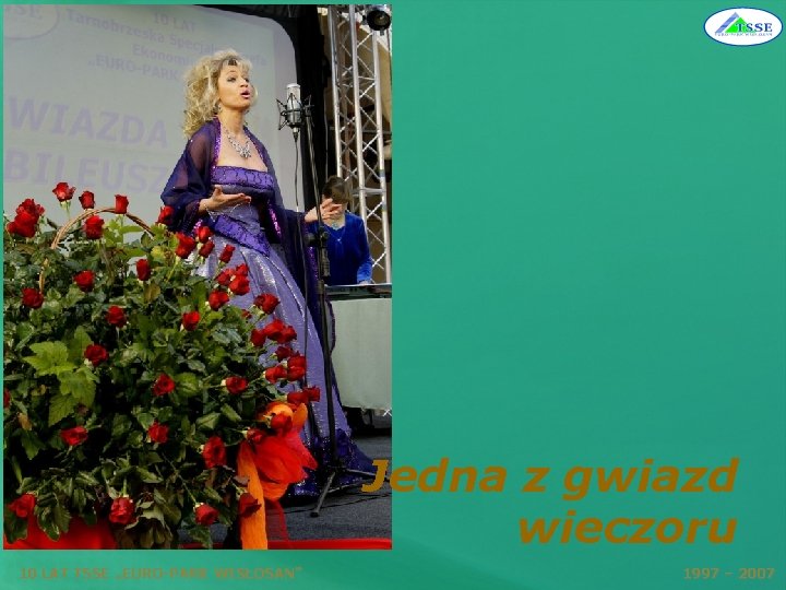 Jedna z gwiazd wieczoru 10 LAT TSSE „EURO-PARK WISŁOSAN” 1997 – 2007 